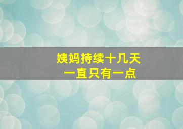 姨妈持续十几天 一直只有一点